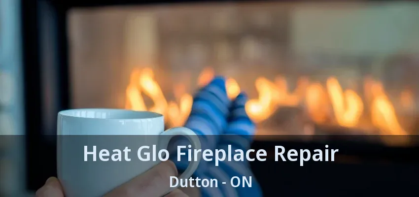 Heat Glo Fireplace Repair Dutton - ON