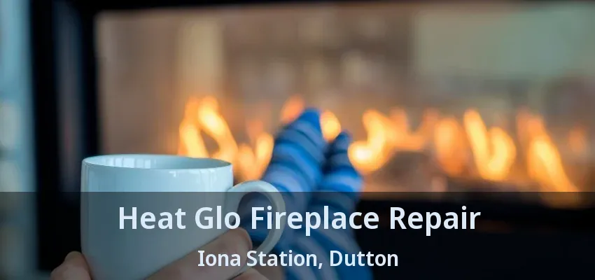 Heat Glo Fireplace Repair Iona Station, Dutton - ON