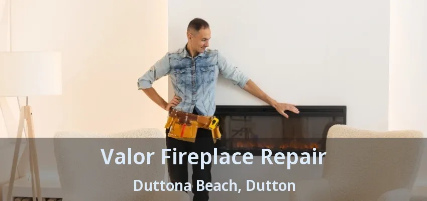 Valor Fireplace Repair Duttona Beach, Dutton - ON