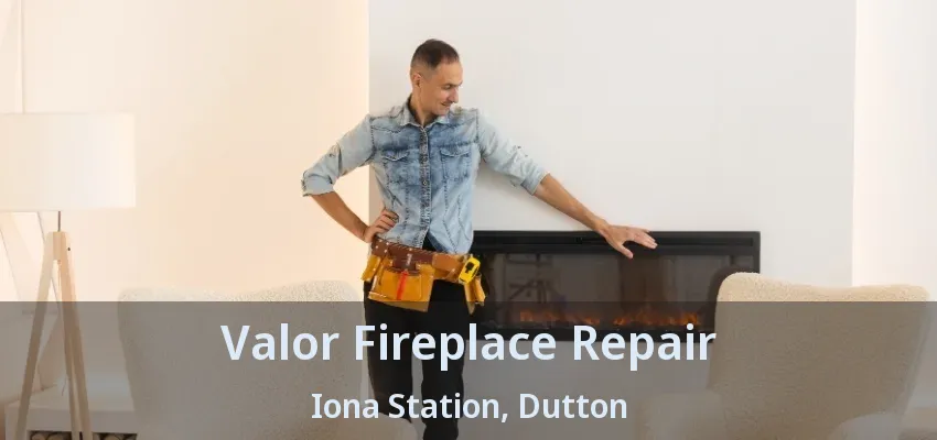 Valor Fireplace Repair Iona Station, Dutton - ON Valor Fireplace Repair Iona Station, Dutton - ON