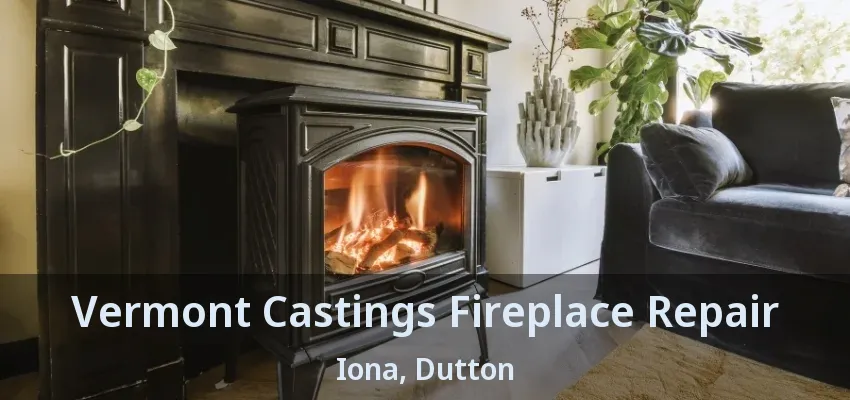 Vermont Castings Fireplace Repair Iona, Dutton - ON Vermont Castings Fireplace Repair Iona, Dutton - ON